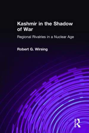 Kashmir in the Shadow of War: Regional Rivalries in a Nuclear Age de Robert G. Wirsing