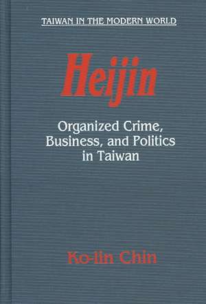 Heijin: Organized Crime, Business, and Politics in Taiwan de Ko-Lin Chin