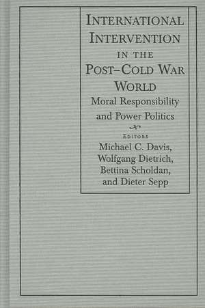 International Intervention in the Post-Cold War World: Moral Responsibility and Power Politics de Michael C. Davis