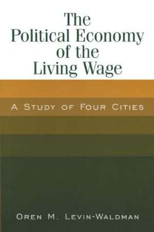 The Political Economy of the Living Wage: A Study of Four Cities: A Study of Four Cities de Oren M. Levin-Waldman