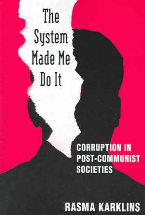 The System Made Me Do it: Corruption in Post-communist Societies de Rasma Karklins