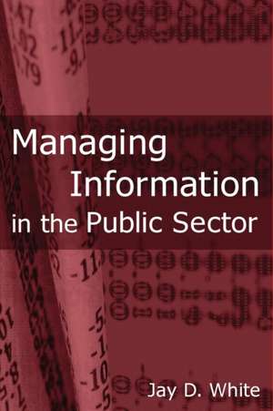 Managing Information in the Public Sector de Jay D White