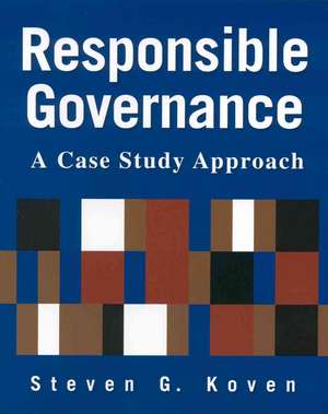 Responsible Governance: A Case Study Approach: A Case Study Approach de Steven G. Koven