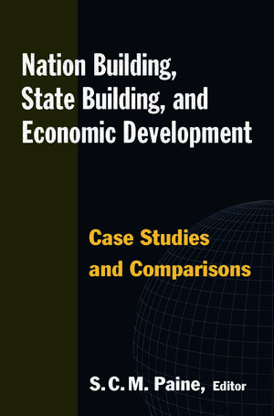 Nation Building, State Building, and Economic Development: Case Studies and Comparisons de Sarah C.M. Paine