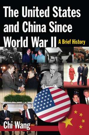 The United States and China Since World War II: A Brief History: A Brief History de Chi Wang