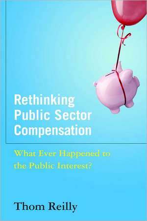 Rethinking Public Sector Compensation: What Ever Happened to the Public Interest? de Thom Reilly