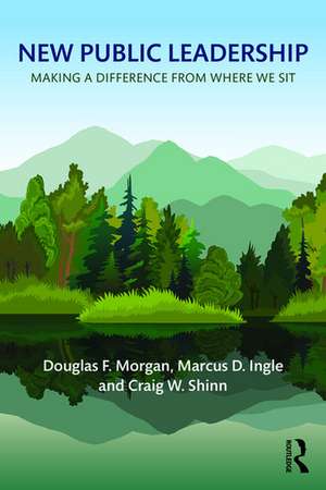 New Public Leadership: Making a Difference from Where We Sit de Douglas F. Morgan