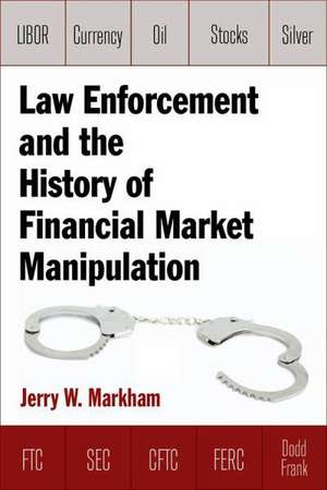 Law Enforcement and the History of Financial Market Manipulation de Jerry Markham