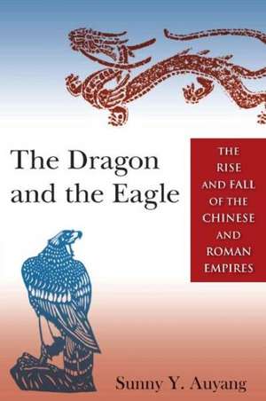 The Dragon and the Eagle: The Rise and Fall of the Chinese and Roman Empires de Sunny Auyang