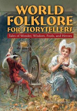 World Folklore for Storytellers: Tales of Wonder, Wisdom, Fools, and Heroes: Tales of Wonder, Wisdom, Fools, and Heroes de Howard J Sherman