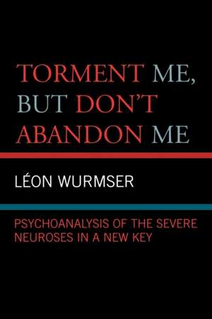 Torment Me, But Don't Abandon Me de Leon Wurmser