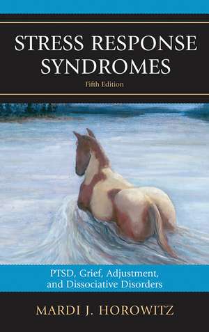 Stress Response Syndromes: PTSD, Grief, Adjustment, and Dissociative Disorders de Mardi J. Horowitz