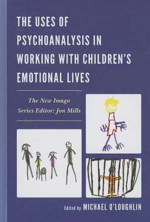 The Uses of Psychoanalysis in Working with Children's Emotional Lives