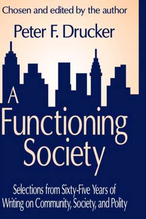 A Functioning Society: Community, Society, and Polity in the Twentieth Century de Peter F. Drucker