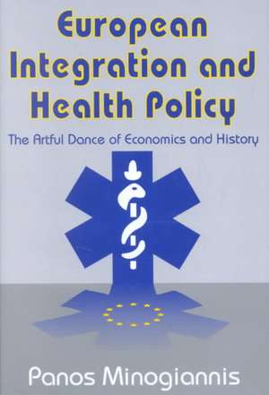 European Integration and Health Policy: The Artful Dance of Economics and History de Panos Minogiannis