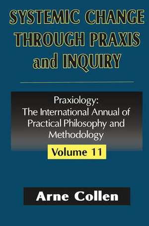 Systemic Change Through Praxis and Inquiry de Arne Collen