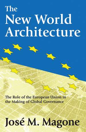 The New World Architecture: The Role of the European Union in the Making of Global Governance de Jose Magone