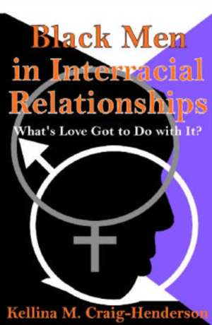 Black Men in Interracial Relationships: What's Love Got to Do with It? de Kellina Craig-Henderson