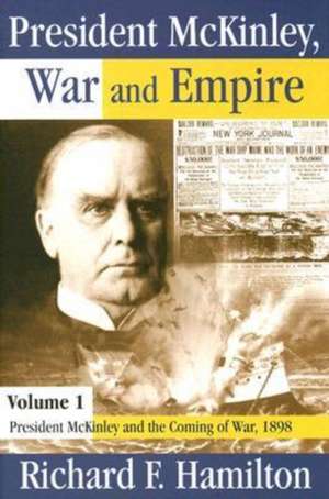 President McKinley, War and Empire: President McKinley and the Coming of War, 1898 de Richard Hamilton