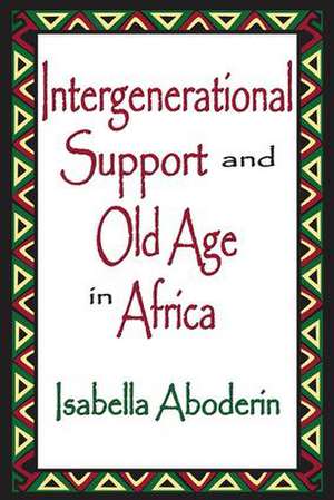 Intergenerational Support and Old Age in Africa de Isabella Aboderin