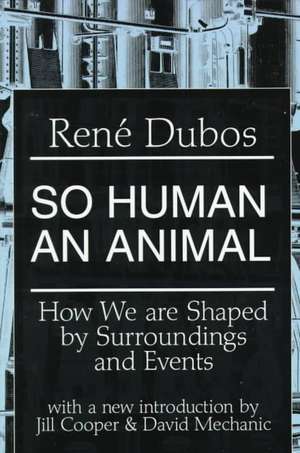 So Human an Animal: How We are Shaped by Surroundings and Events de Rene Dubos