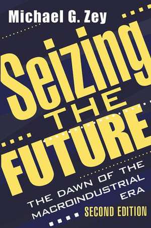 Seizing the Future: Dawn of the Macroindustrial Era de Jonathan B. Imber