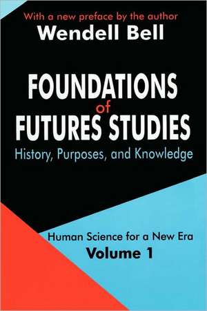 Foundations of Futures Studies: Volume 1: History, Purposes, and Knowledge de Wendell Bell