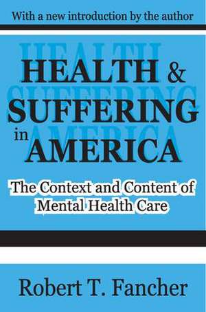 Health and Suffering in America: The Context and Content of Mental Health Care de Robert T. Fancher