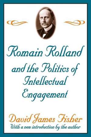 Romain Rolland and the Politics of the Intellectual Engagement de David Fisher