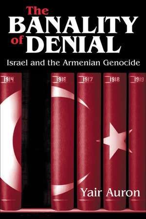 The Banality of Denial: Israel and the Armenian Genocide de Yair Auron