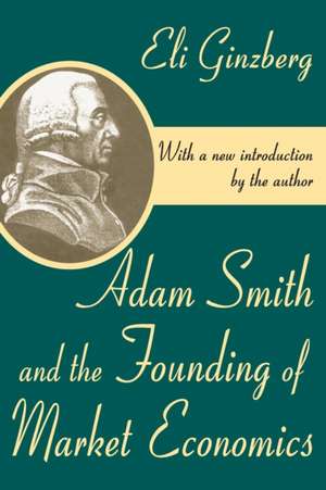 Adam Smith and the Founding of Market Economics de Eli Ginzberg