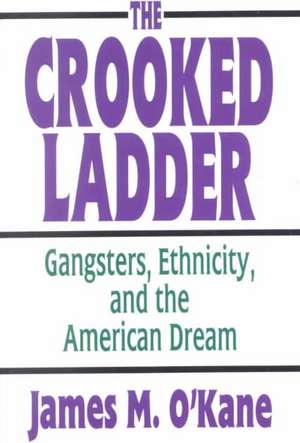 The Crooked Ladder: Gangsters, Ethnicity and the American Dream de James M. O'Kane