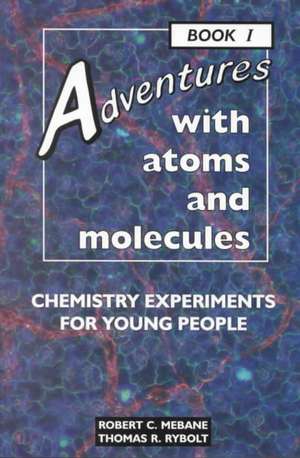 Adventures with Atoms and Molecules, Book I: Chemistry Experiments for Young People de Robert C. Mebane