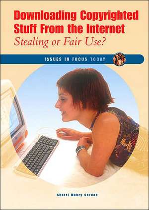 Downloading Copyrighted Stuff from the Internet: Stealing or Fair Use? de Sherri Mabry Gordon