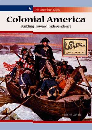 Colonial America: Building Toward Independence de Richard Worth