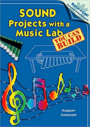 Sound Projects with a Music Lab You Can Build de Robert Gardner