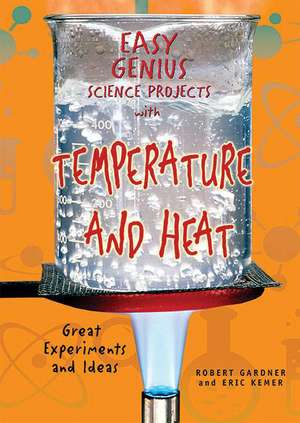 Easy Genius Science Projects with Temperature and Heat: Great Experiments and Ideas de Robert Gardner