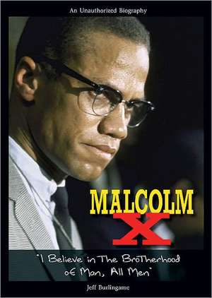 Malcolm X: I Believe in the Brotherhood of Man, All Men de Jeff Burlingame