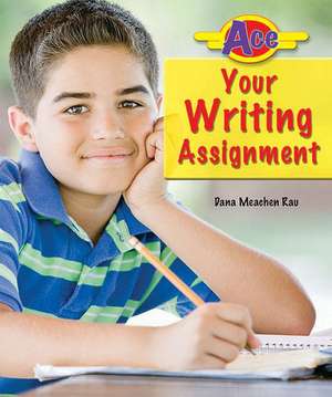 Ace Your Writing Assignment de Dana Meachen Rau