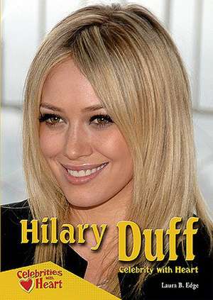 Hilary Duff: Celebrity with Heart de Laura Bufano Edge