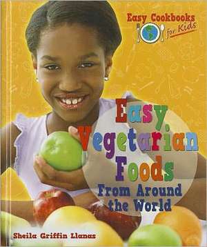 Easy Vegetarian Foods from Around the World de Sheila Griffin Llanas