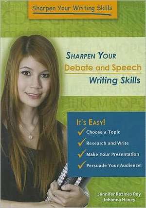 Sharpen Your Debate and Speech Writing Skills de Jennifer Rozines Roy