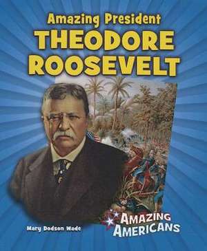 Amazing President Theodore Roosevelt de Mary Dodson Wade