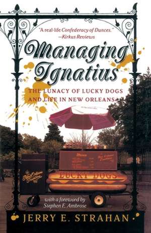 Managing Ignatius: The Lunacy of Lucky Dogs and Life in New Orleans de Jerry Strahan