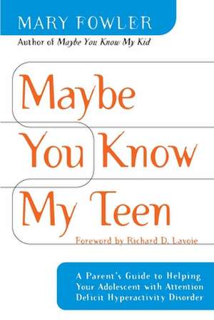 Maybe You Know My Teen: A Parent's Guide to Helping Your Adolescent with Attention Deficit Hyperactivity Disorder de Mary Fowler