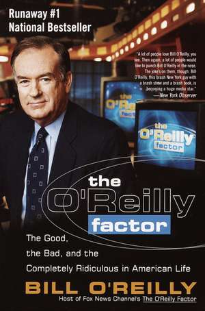 The O'Reilly Factor: The Good, the Bad, and the Completely Ridiculous in American Life de Bill O'Reilly