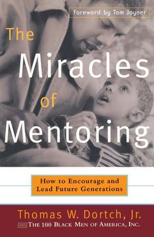 The Miracles of Mentoring: How to Encourage and Lead Future Generations de Thomas W. Dortch