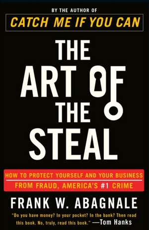 The Art of the Steal: How to Protect Yourself and Your Business from Fraud, America's #1 Crime de Frank W. Abagnale