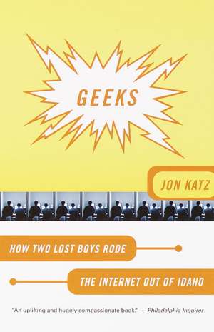 Geeks: How Two Lost Boys Rode the Internet Out of Idaho de Jon Katz