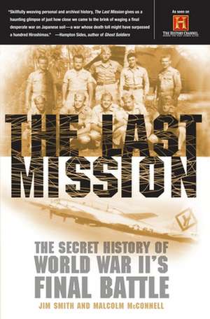 The Last Mission: The Secret History of World War II's Final Battle de Jim Smith